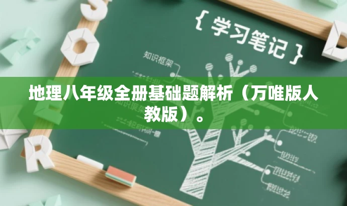 地理八年级全册基础题解析(万唯版人教版)。 地理八年级全册基础题解析(万唯版人教版)。