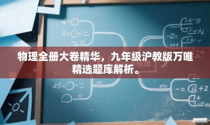 物理全册大卷精华,九年级沪教版万唯精选题库解析。 物理全册大卷精华,九年级沪教版万唯精选题库解析。