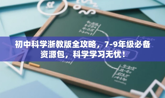 初中科学浙教版全攻略,7-9年级必备资源包,科学学习无忧! 初中科学浙教版全攻略,7-9年级必备资源包,科学学习无忧!