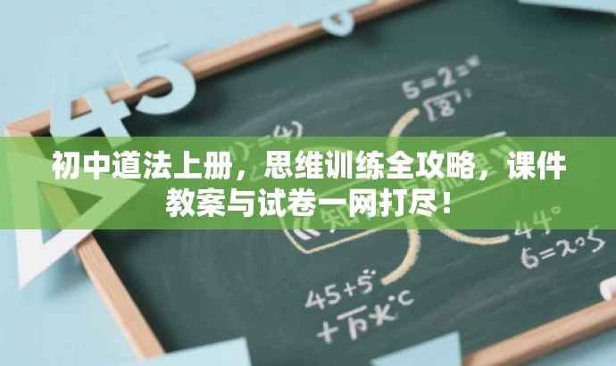 初中道法上册，思维训练全攻略，课件教案与试卷一网打尽！