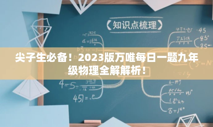 尖子生必备!2023版万唯每日一题九年级物理全解解析! 尖子生必备!2023版万唯每日一题九年级物理全解解析!