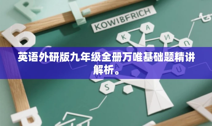 英语外研版九年级全册万唯基础题精讲解析。 英语外研版九年级全册万唯基础题精讲解析。