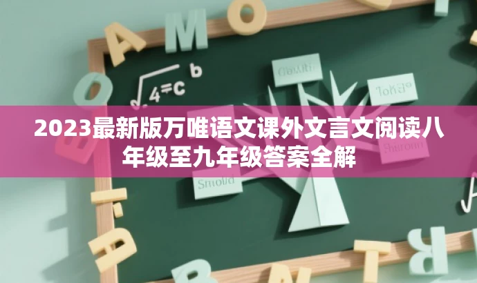 2023最新版万唯语文课外文言文阅读八年级至九年级答案全解 2023最新版万唯语文课外文言文阅读八年级至九年级答案全解