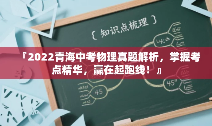 『2022青海中考物理真题解析,掌握考点精华,赢在起跑线!』 『2022青海中考物理真题解析,掌握考点精华,赢在起跑线!』