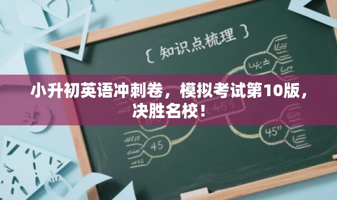 小升初英语冲刺卷,模拟考试第10版,决胜名校! 小升初英语冲刺卷,模拟考试第10版,决胜名校!