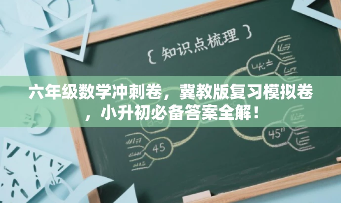 六年级数学冲刺卷,冀教版复习模拟卷,小升初必备答案全解! 六年级数学冲刺卷,冀教版复习模拟卷,小升初必备答案全解!