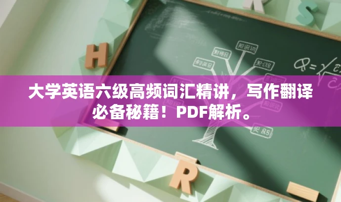 大学英语六级高频词汇精讲,写作翻译必备秘籍!PDF解析。 大学英语六级高频词汇精讲,写作翻译必备秘籍!PDF解析。