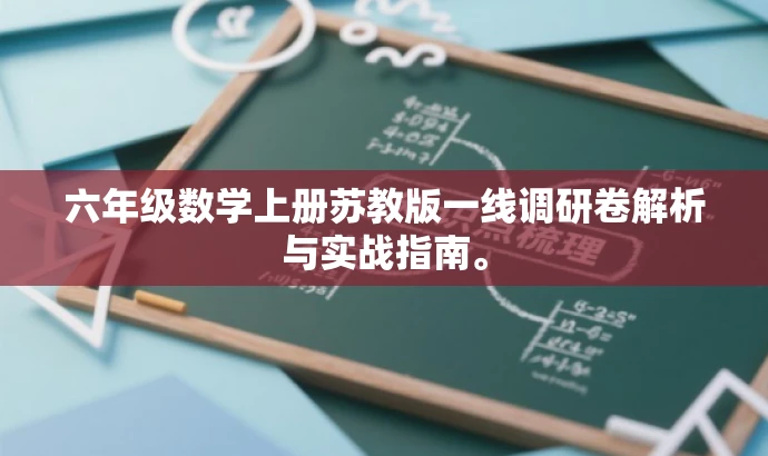六年级数学上册苏教版一线调研卷解析与实战指南。 六年级数学上册苏教版一线调研卷解析与实战指南。