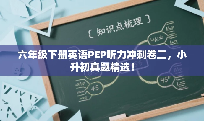 六年级下册英语PEP听力冲刺卷二,小升初真题精选! 六年级下册英语PEP听力冲刺卷二,小升初真题精选!