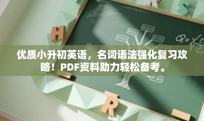 优质小升初英语,名词语法强化复习攻略!PDF资料助力轻松备考。 优质小升初英语,名词语法强化复习攻略!PDF资料助力轻松备考。