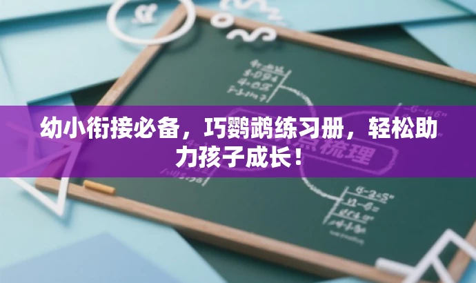 幼小衔接必备,巧鹦鹉练习册,轻松助力孩子成长! 幼小衔接必备,巧鹦鹉练习册,轻松助力孩子成长!