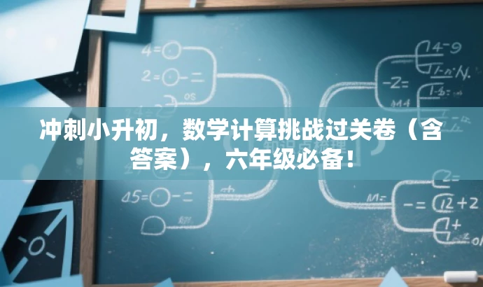 冲刺小升初,数学计算挑战过关卷(含答案),六年级必备! 冲刺小升初,数学计算挑战过关卷(含答案),六年级必备!