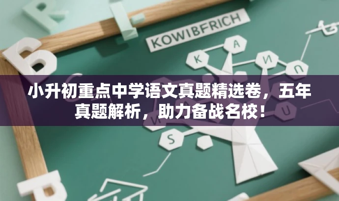 小升初重点中学语文真题精选卷，五年真题解析，助力备战名校！