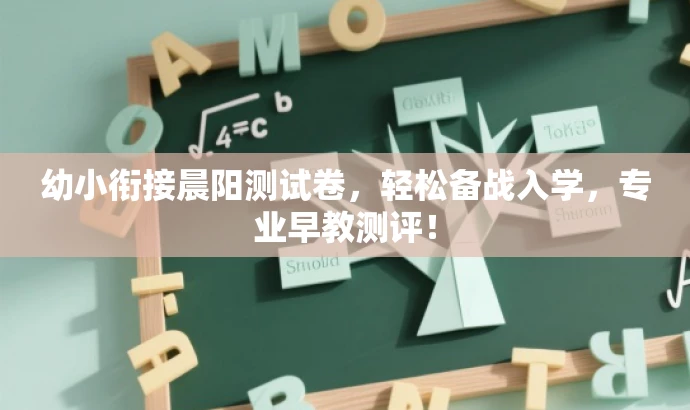 幼小衔接晨阳测试卷，轻松备战入学，专业早教测评！