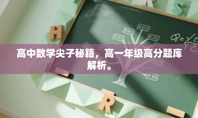 高中数学尖子秘籍,高一年级高分题库解析。 高中数学尖子秘籍,高一年级高分题库解析。