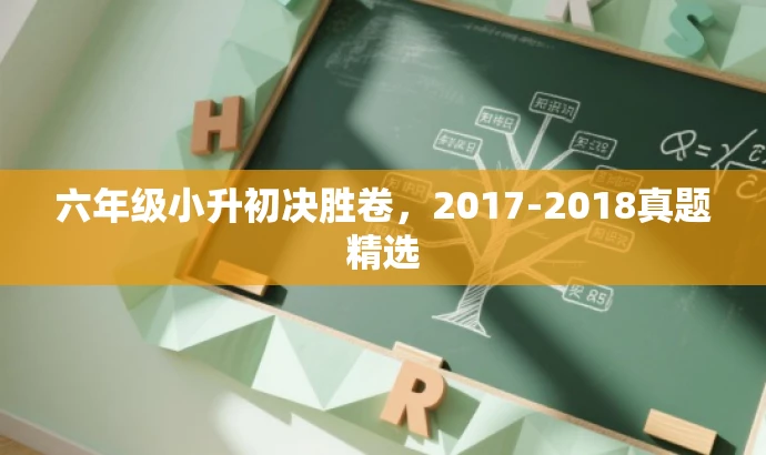六年级小升初决胜卷,2017-2018真题精选 六年级小升初决胜卷,2017-2018真题精选