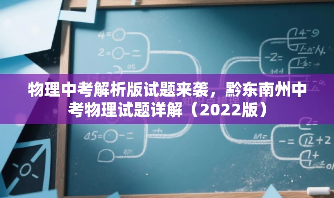 物理中考解析版试题来袭,黔东南州中考物理试题详解(2022版) 物理中考解析版试题来袭,黔东南州中考物理试题详解(2022版)