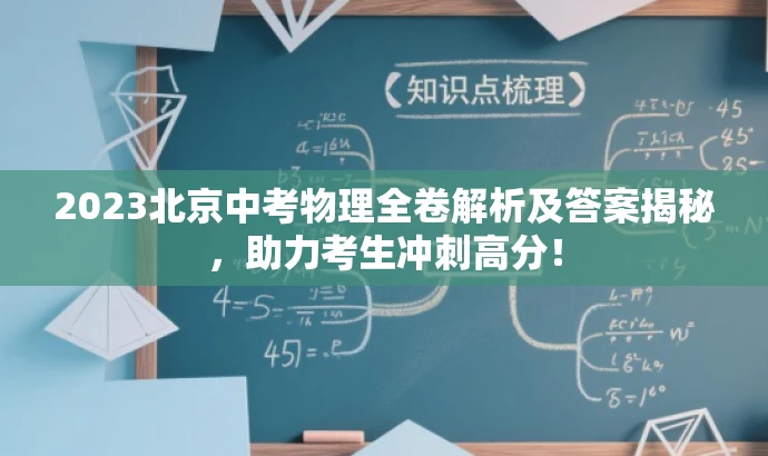 2023北京中考物理全卷解析及答案揭秘,助力考生冲刺高分! 2023北京中考物理全卷解析及答案揭秘,助力考生冲刺高分!
