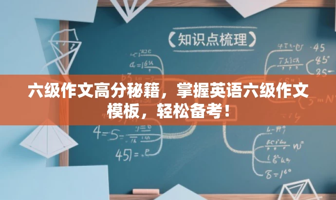 六级作文高分秘籍，掌握英语六级作文模板，轻松备考！