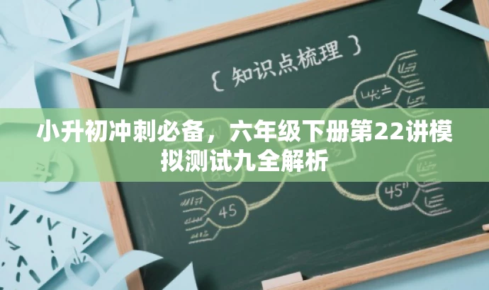 小升初冲刺必备,六年级下册第22讲模拟测试九全解析 小升初冲刺必备,六年级下册第22讲模拟测试九全解析