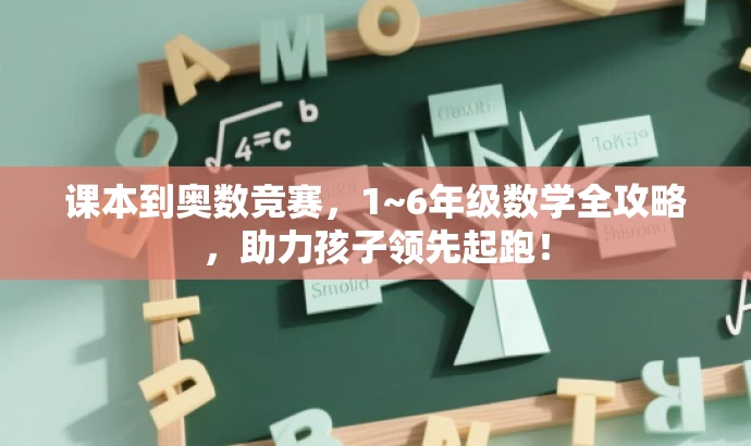 课本到奥数竞赛,1~6年级数学全攻略,助力孩子领先起跑! 课本到奥数竞赛,1~6年级数学全攻略,助力孩子领先起跑!