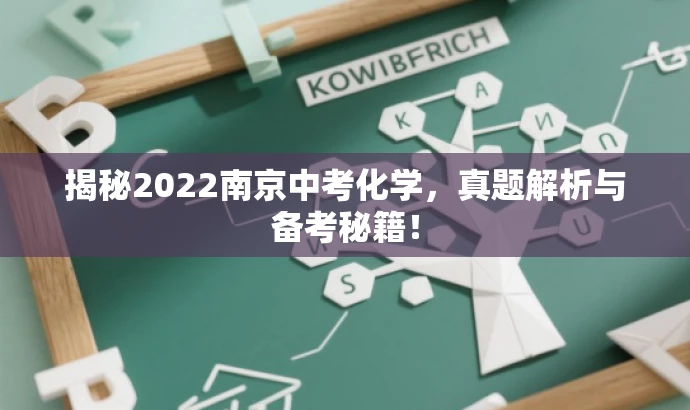揭秘2022南京中考化学,真题解析与备考秘籍! 揭秘2022南京中考化学,真题解析与备考秘籍!