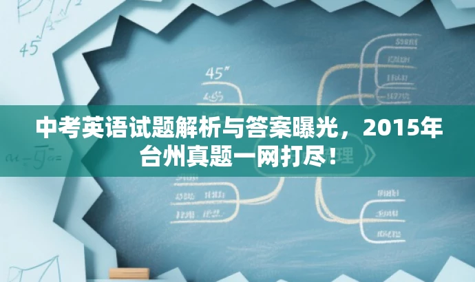 中考英语试题解析与答案曝光,2015年台州真题一网打尽! 中考英语试题解析与答案曝光,2015年台州真题一网打尽!