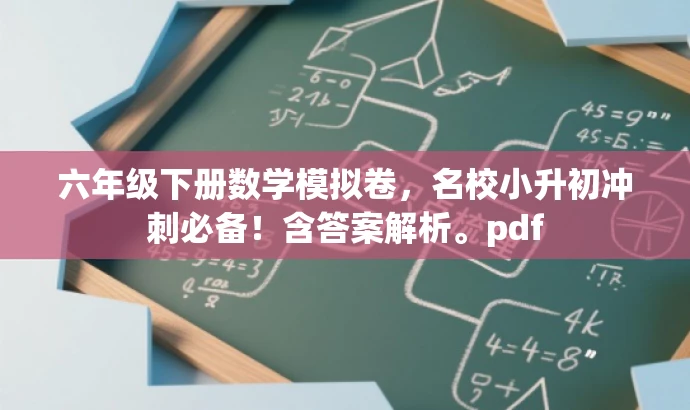 六年级下册数学模拟卷,名校小升初冲刺必备!含答案解析。pdf 六年级下册数学模拟卷,名校小升初冲刺必备!含答案解析。pdf