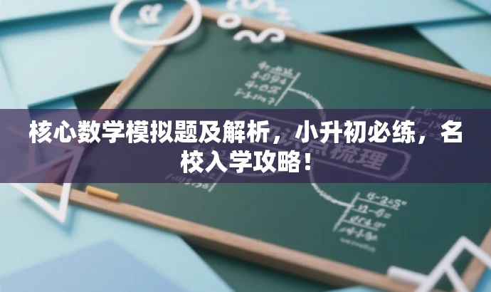核心数学模拟题及解析,小升初必练,名校入学攻略! 核心数学模拟题及解析,小升初必练,名校入学攻略!