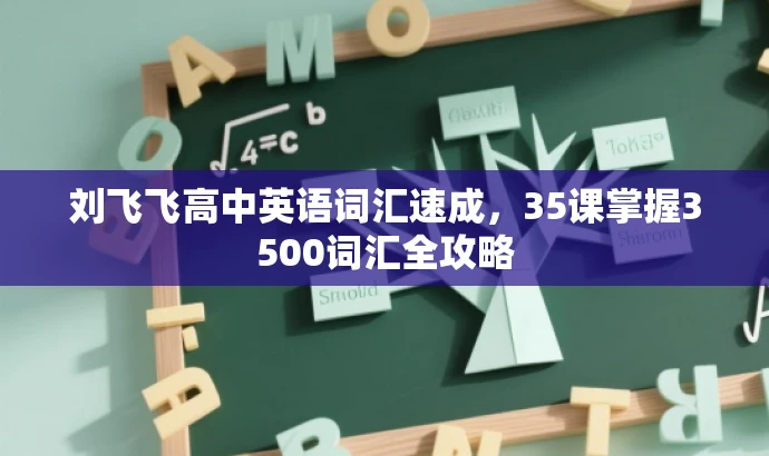 刘飞飞高中英语词汇速成,35课掌握3500词汇全攻略 刘飞飞高中英语词汇速成,35课掌握3500词汇全攻略