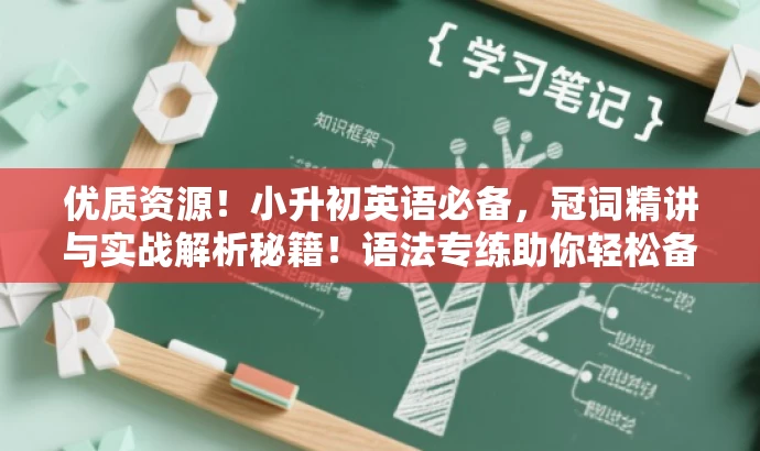 优质资源!小升初英语必备,冠词精讲与实战解析秘籍!语法专练助你轻松备考! 优质资源!小升初英语必备,冠词精讲与实战解析秘籍!语法专练助你轻松备考!