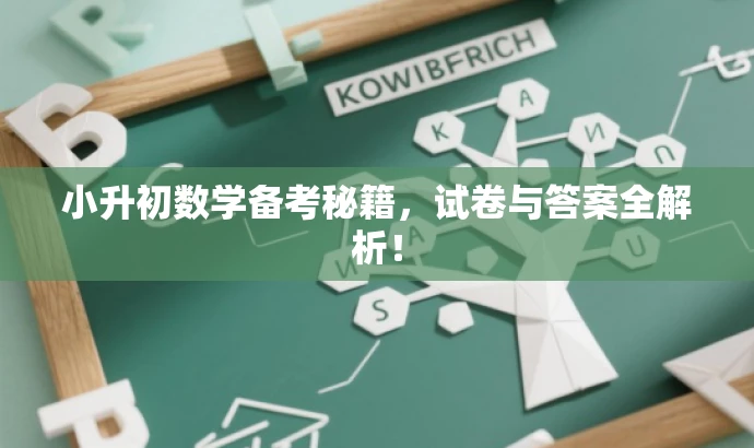 小升初数学备考秘籍,试卷与答案全解析! 小升初数学备考秘籍,试卷与答案全解析!