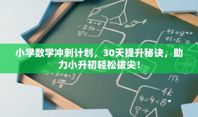 小学数学冲刺计划,30天提升秘诀,助力小升初轻松拔尖! 小学数学冲刺计划,30天提升秘诀,助力小升初轻松拔尖!