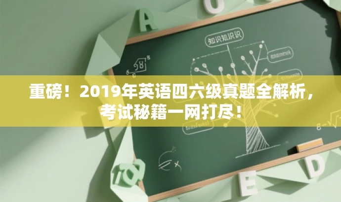 重磅!2019年英语四六级真题全解析,考试秘籍一网打尽! 重磅!2019年英语四六级真题全解析,考试秘籍一网打尽!