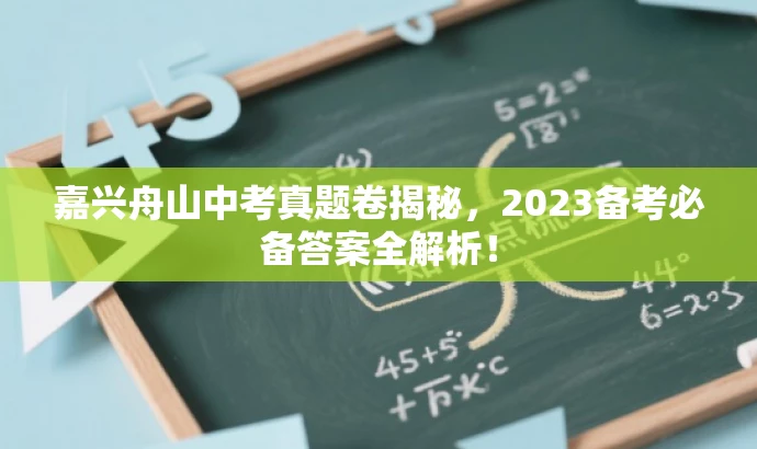 嘉兴舟山中考真题卷揭秘,2023备考必备答案全解析! 嘉兴舟山中考真题卷揭秘,2023备考必备答案全解析!