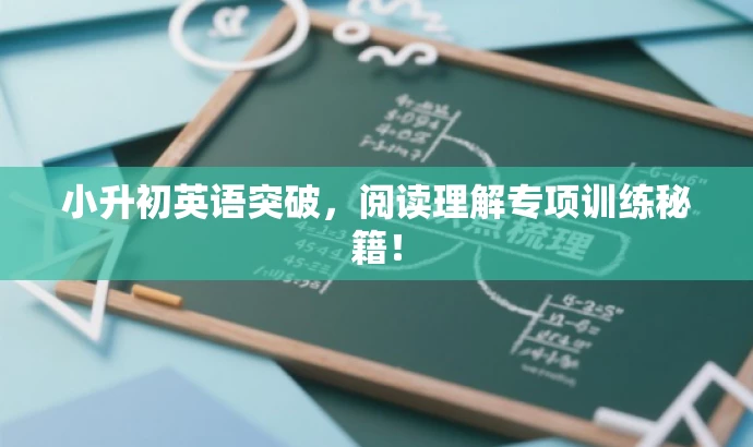 小升初英语突破，阅读理解专项训练秘籍！