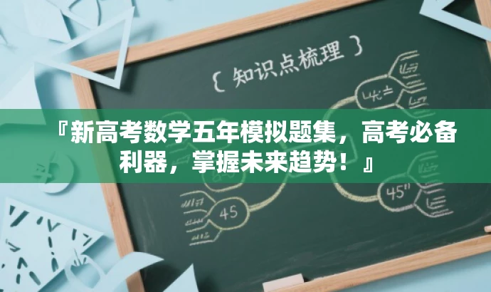 『新高考数学五年模拟题集,高考必备利器,掌握未来趋势!』 『新高考数学五年模拟题集,高考必备利器,掌握未来趋势!』