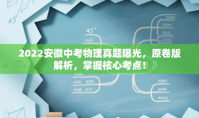 2022安徽中考物理真题曝光,原卷版解析,掌握核心考点! 2022安徽中考物理真题曝光,原卷版解析,掌握核心考点!