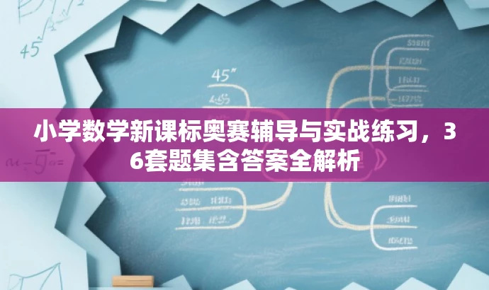 小学数学新课标奥赛辅导与实战练习,36套题集含答案全解析 小学数学新课标奥赛辅导与实战练习,36套题集含答案全解析