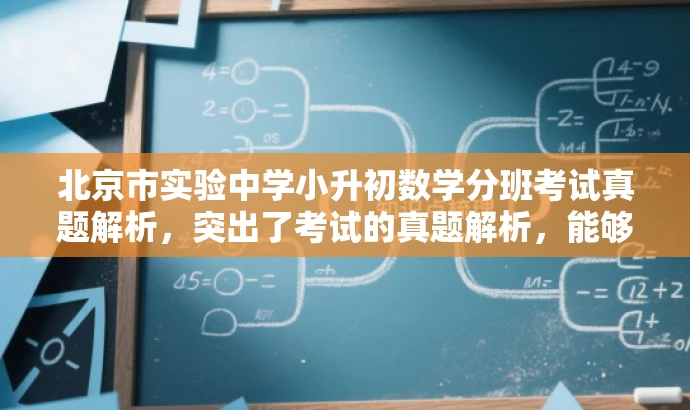 北京市实验中学小升初数学分班考试真题解析,突出了考试的真题解析,能够吸引家长和学生的关注,同时明确了目标人群的需求。 北京市实验中学小升初数学分班考试真题解析,突出了考试的真题解析,能够吸引家长和学生的关注,同时明确了目标人群的需求。