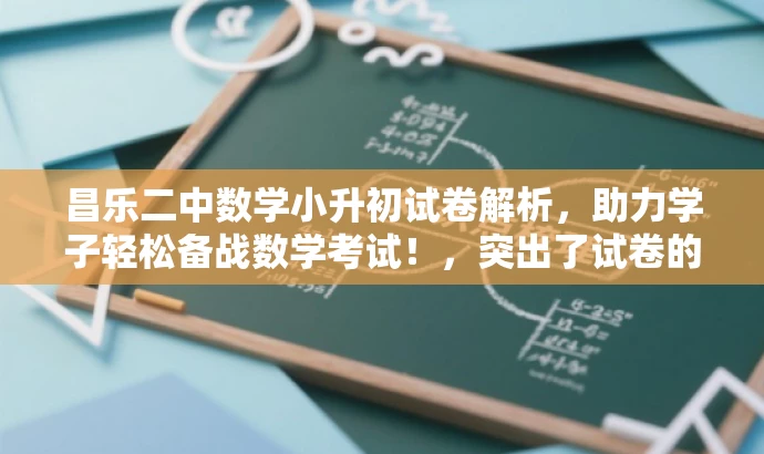 昌乐二中数学小升初试卷解析,助力学子轻松备战数学考试!,突出了试卷的核心价值,强调了其对于备考学生的重要性,同时使用了吸引眼球的语言,以吸引目标人群的注意力。 昌乐二中数学小升初试卷解析,助力学子轻松备战数学考试!,突出了试卷的核心价值,强调了其对于备考学生的重要性,同时使用了吸引眼球的语言,以吸引目标人群的注意力。