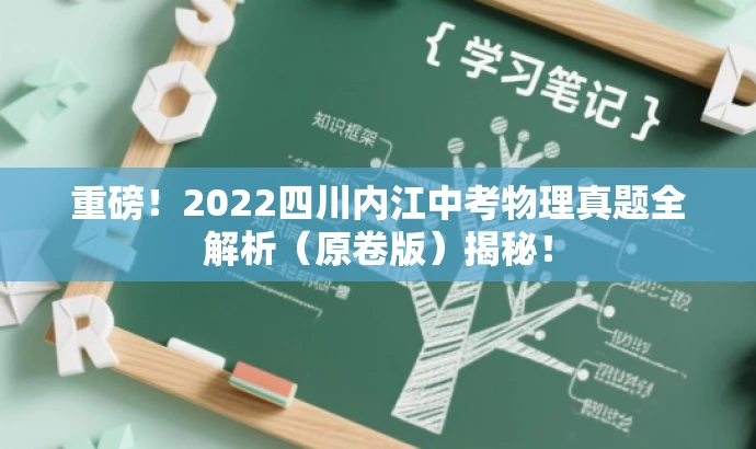 重磅!2022四川内江中考物理真题全解析(原卷版)揭秘! 重磅!2022四川内江中考物理真题全解析(原卷版)揭秘!