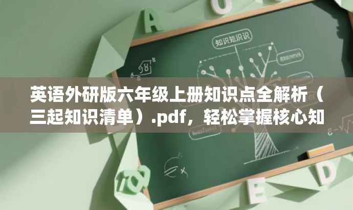 英语外研版六年级上册知识点全解析（三起知识清单）.pdf，轻松掌握核心知识！