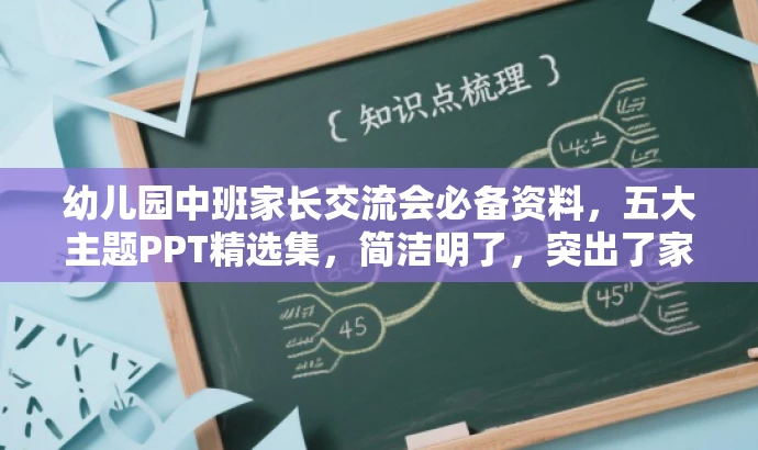 幼儿园中班家长交流会必备资料,五大主题PPT精选集,简洁明了,突出了家长会的核心价值,同时用五大主题PPT精选集来强调内容丰富多样,符合目标人群需求,语言有吸引力。 幼儿园中班家长交流会必备资料,五大主题PPT精选集,简洁明了,突出了家长会的核心价值,同时用五大主题PPT精选集来强调内容丰富多样,符合目标人群需求,语言有吸引力。