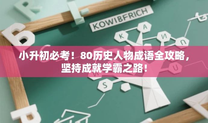 小升初必考！80历史人物成语全攻略，坚持成就学霸之路！