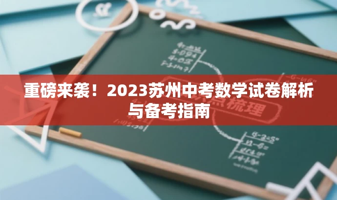 重磅来袭!2023苏州中考数学试卷解析与备考指南 重磅来袭!2023苏州中考数学试卷解析与备考指南