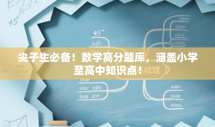 尖子生必备！数学高分题库，涵盖小学至高中知识点！